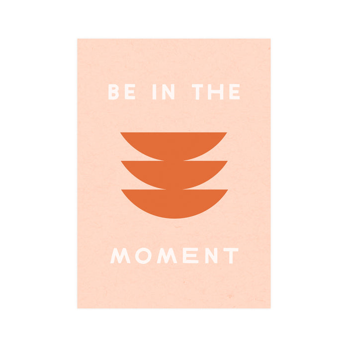 Be In The Moment 5x7 Screen Print